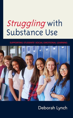 Struggling with Substance Use: Supporting Students' Social Emotional Learning by Lynch, Deborah
