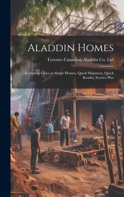 Aladdin Homes: Complete Cities or Single Homes, Quick Shipment, Quick Results, Service Plus by Canadian Aladdin Co Ltd, Toronto