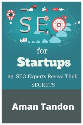 SEO for Startups: 29 SEO Experts Reveal Their SECRETS by Tandon, Aman