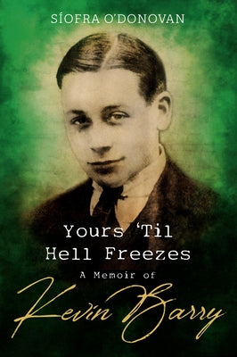 Yours 'Til Hell Freezes: A Memoir of Kevin Barry by O'Donovan, Síofra