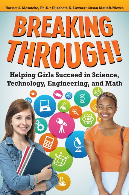 Breaking Through!: Helping Girls Succeed in Science, Technology, Engineering, and Math by Mosatche, Harriet S.
