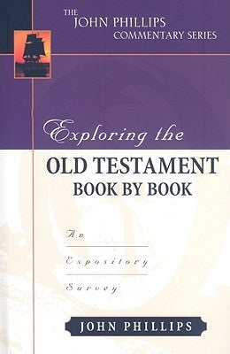 Exploring the Old Testament Book by Book: An Expository Survey by Phillips, John