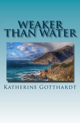 Weaker Than Water by Gotthardt, Katherine M.