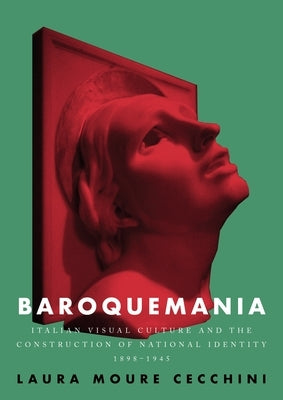 Baroquemania: Italian Visual Culture and the Construction of National Identity, 1898-1945 by Cecchini, Laura Moure