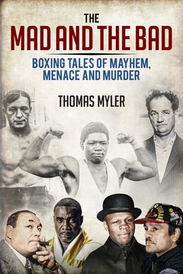The Mad and the Bad: Boxing Tales of Murder, Madness and Mayhem by Myler, Thomas