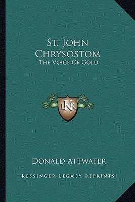 St. John Chrysostom: The Voice Of Gold by Attwater, Donald