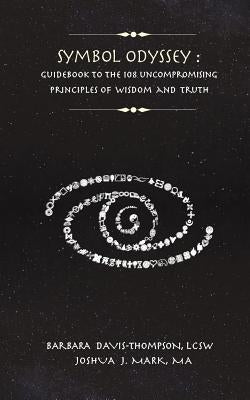 Symbol Odyssey: Guidebook to the 108 Uncompromising Principles of Wisdom and Truth by Mark Ma, Joshua J.