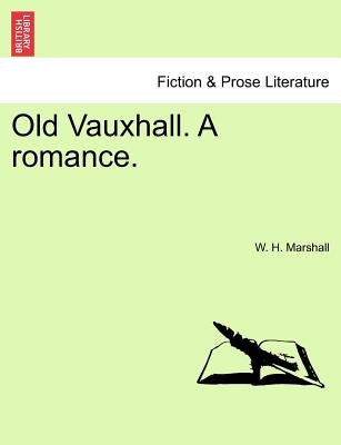 Old Vauxhall. a Romance. by Marshall, W. H.