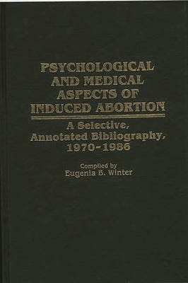 Psychological and Medical Aspects of Induced Abortion: A Selective, Annotated Bibliography, 1970-1986 by Winter, Eugenia B.