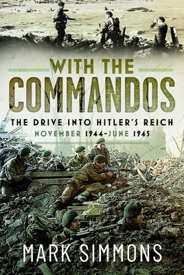 With the Commandos: The Drive Into Hitler's Reich, November 1944-June 1945 by Simmons, Mark