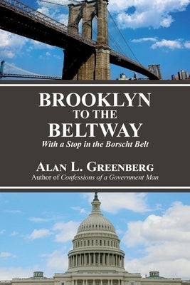 Brooklyn to the Beltway: With a Stop in the Borscht Belt by Greenberg, Alan L.