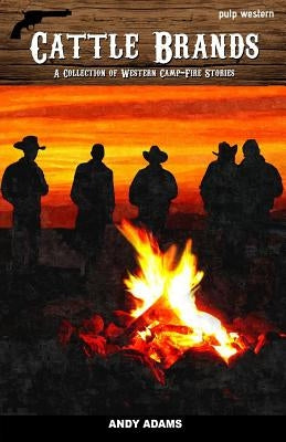 Cattle Brands: A Collection of Western Camp-fire Stories by Adams, Andy