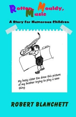 Rotten, Mouldy, Music: A story for humorous children by Blanchett, Robert