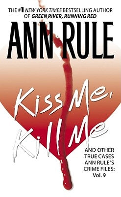 Kiss Me, Kill Me: Ann Rule's Crime Files Vol. 9volume 9 by Rule, Ann