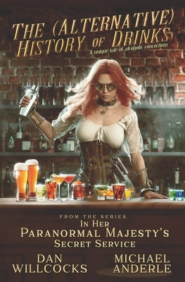 The (Alternative) History of Drinks: A Unique Tale of Alcoholic Concoctions by Anderle, Michael