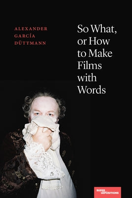 So What, or How to Make Films with Words by García Düttmann, Alexander
