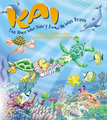 Kai the Honu Who Didn't Know He Was Brave by Ebie, Mora