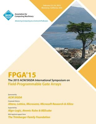 FPGA 15 23rd ACM/SIGADA International Symposium on Field Programmable Gate Arrays by Fpga 15 Conference Committees