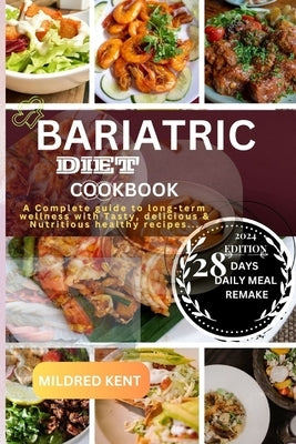 Bariatric Diet Cookbook: A Complete guide to long-term wellness with Tasty, delicious & Nutritious healthy recipes... by Kent, Mildred