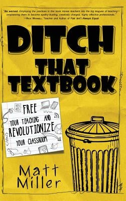 Ditch That Textbook: Free Your Teaching and Revolutionize Your Classroom by Miller, Matt