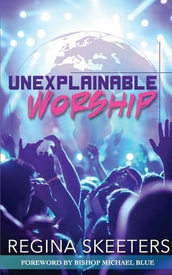 Unexplainable Worship by Skeeters, Regina R.