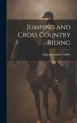 Jumping and Cross Country Riding by Chaffee, Adna Romanza 1884- [From Ol