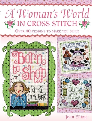 Woman's World in Cross Stitch: Over 40 Designs to Make You Smile by Elliott, Joan