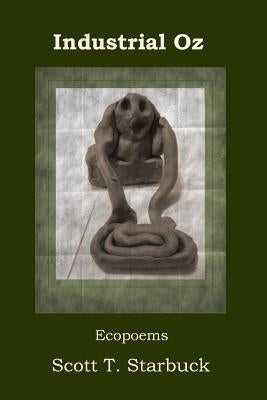 Industrial Oz: Ecopoems by Starbuck, Scott T.
