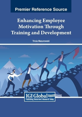 Enhancing Employee Motivation Through Training and Development by Mazurowski, Tricia