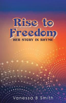 Rise to Freedom: Her Story in Rhyme by Smith, Vanessa B.
