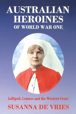 Australian Heroines of World War One by de Vries, Susanna