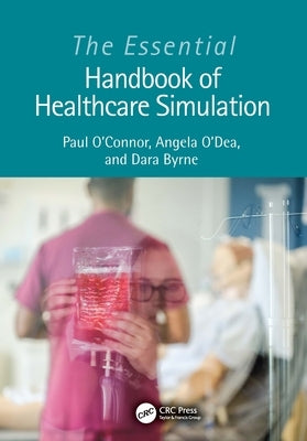 The Essential Handbook of Healthcare Simulation by O'Connor, Paul