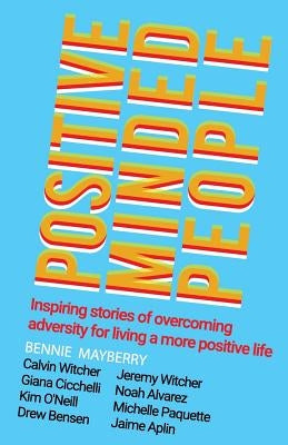 Positive Minded People: Inspiring stories of overcoming adversity for living a more positive life by Witcher, Calvin