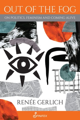 Out of the Fog: On Politics, Feminism and Coming Alive by Gerlich, Renée