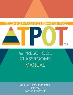 Teaching Pyramid Observation Tool for Preschool Classrooms (Tpot(tm)) Manual by Hemmeter, Mary Louise