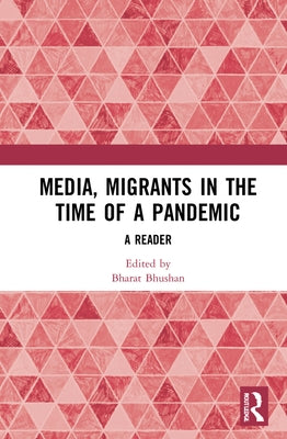 Media, Migrants and the Pandemic in India: A Reader by Bhushan, Bharat