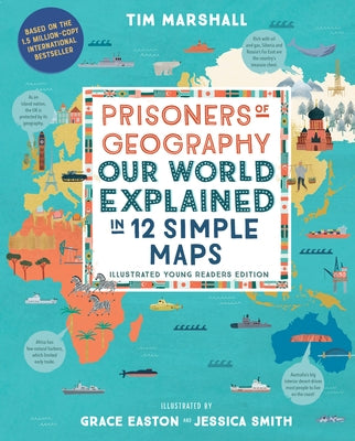 Prisoners of Geography: Our World Explained in 12 Simple Maps (Illustrated Young Readers Edition) by Marshall, Tim