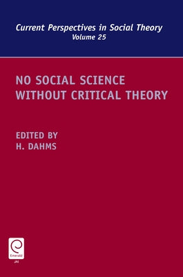 No Social Science Without Critical Theory by Dahms, Harry F.