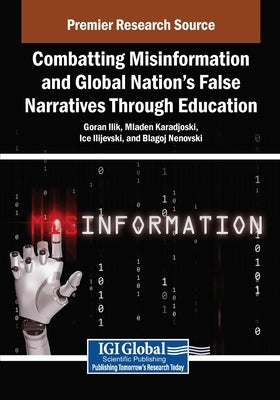 Combatting Misinformation and Global Nation's False Narratives Through Education by Ilik, Goran