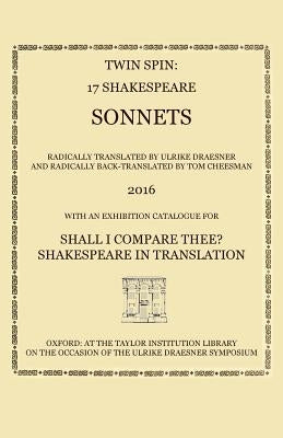 Twin Spin - 17 Shakespeare Sonnets Radically Translated and Back-Translated by Ulrike Draesner and Tom Cheesman by Draesner, Ulrike