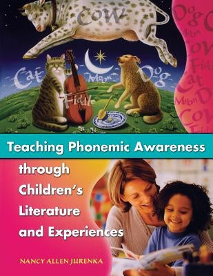 Teaching Phonemic Awareness Through Children's Literature and Experiences by Jurenka, Nancy A.