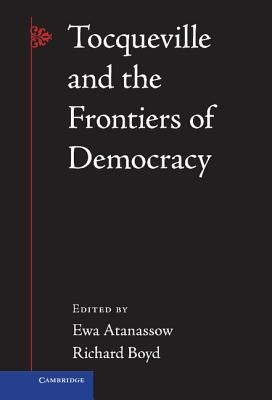 Tocqueville and the Frontiers of Democracy by Boyd, Richard