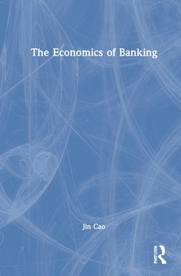 The Economics of Banking by Cao, Jin