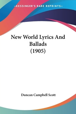 New World Lyrics And Ballads (1905) by Scott, Duncan Campbell