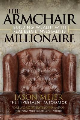 The Armchair Millionaire: Building Wealth With Real Estate Investments by Aaron, Raymond