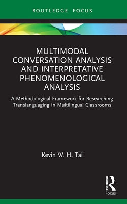 Multimodal Conversation Analysis and Interpretative Phenomenological Analysis: A Methodological Framework for Researching Translanguaging in Multiling by Tai, Kevin W. H.