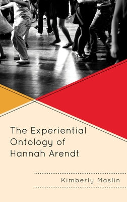 The Experiential Ontology of Hannah Arendt by Maslin, Kimberly