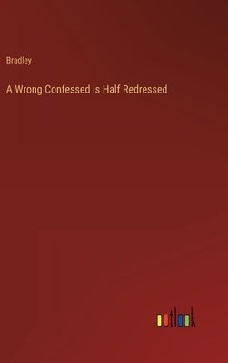 A Wrong Confessed is Half Redressed by Bradley