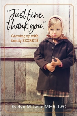 "Just Fine Thank You": Growing Up with Family Secrets by Leite, Evelyn M.