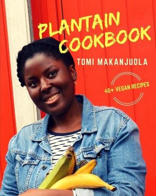 Plantain Cookbook: 40+ Vegan Recipes by Makanjuola, Tomi